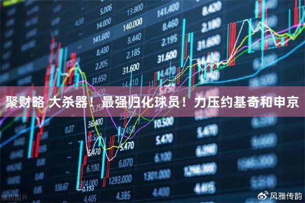 聚财略 大杀器！最强归化球员！力压约基奇和申京