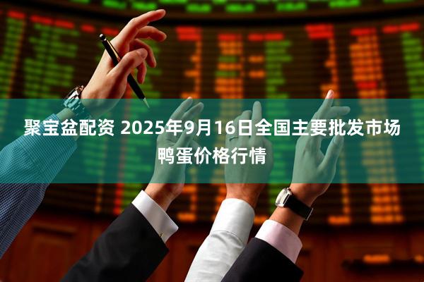 聚宝盆配资 2025年9月16日全国主要批发市场鸭蛋价格行情