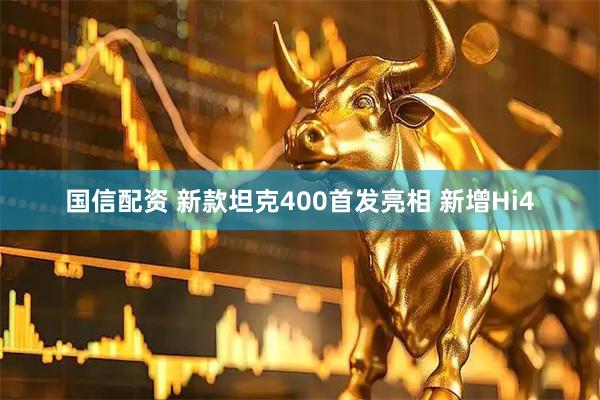 国信配资 新款坦克400首发亮相 新增Hi4